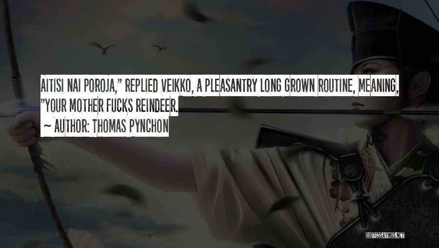 Thomas Pynchon Quotes: Aitisi Nai Poroja, Replied Veikko, A Pleasantry Long Grown Routine, Meaning, Your Mother Fucks Reindeer.