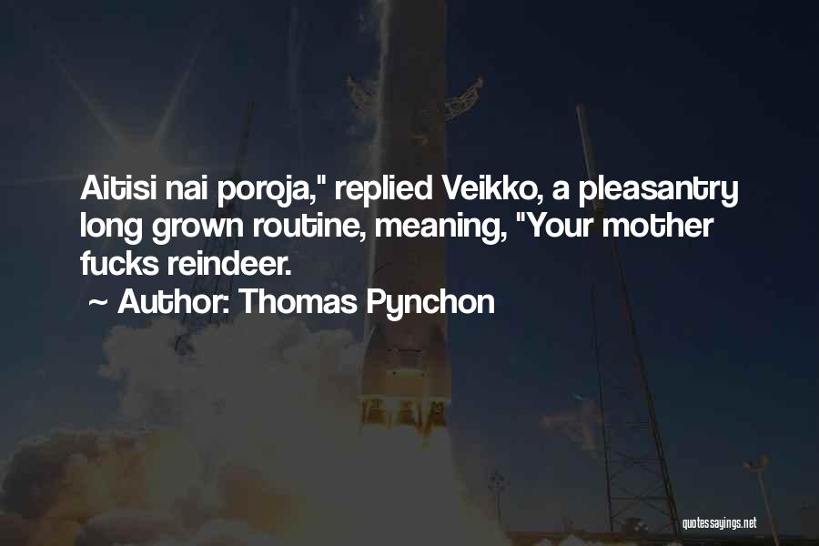Thomas Pynchon Quotes: Aitisi Nai Poroja, Replied Veikko, A Pleasantry Long Grown Routine, Meaning, Your Mother Fucks Reindeer.