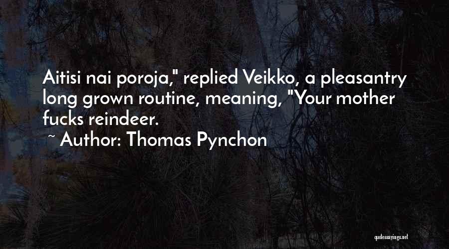 Thomas Pynchon Quotes: Aitisi Nai Poroja, Replied Veikko, A Pleasantry Long Grown Routine, Meaning, Your Mother Fucks Reindeer.