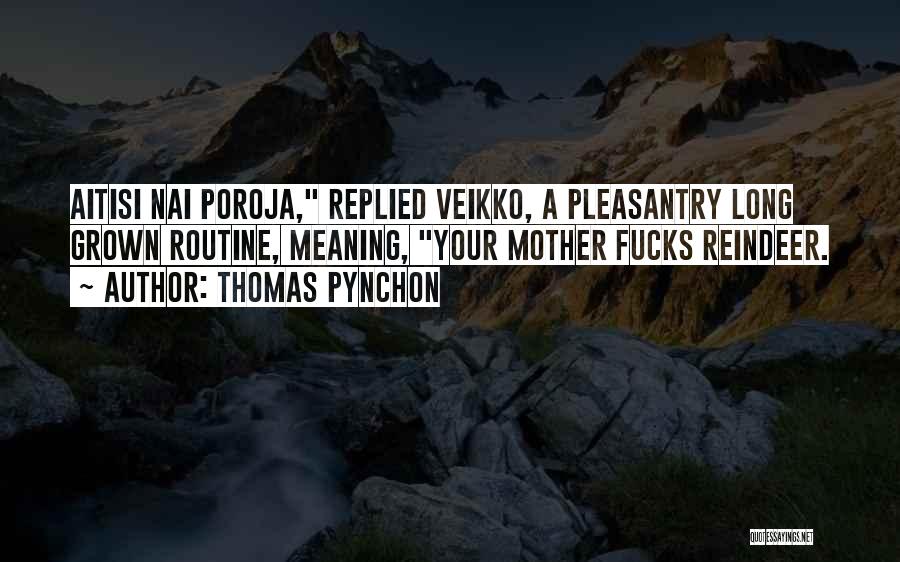Thomas Pynchon Quotes: Aitisi Nai Poroja, Replied Veikko, A Pleasantry Long Grown Routine, Meaning, Your Mother Fucks Reindeer.