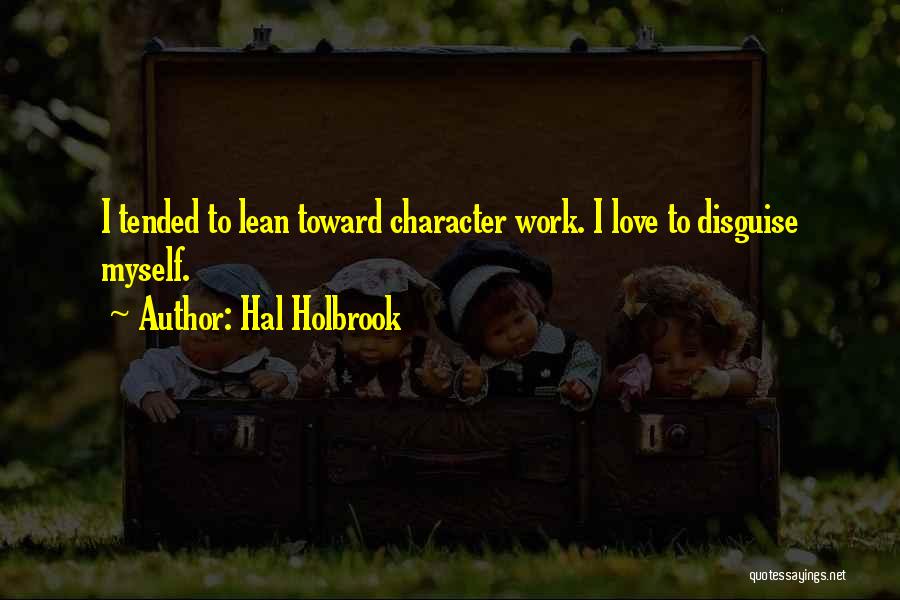 Hal Holbrook Quotes: I Tended To Lean Toward Character Work. I Love To Disguise Myself.