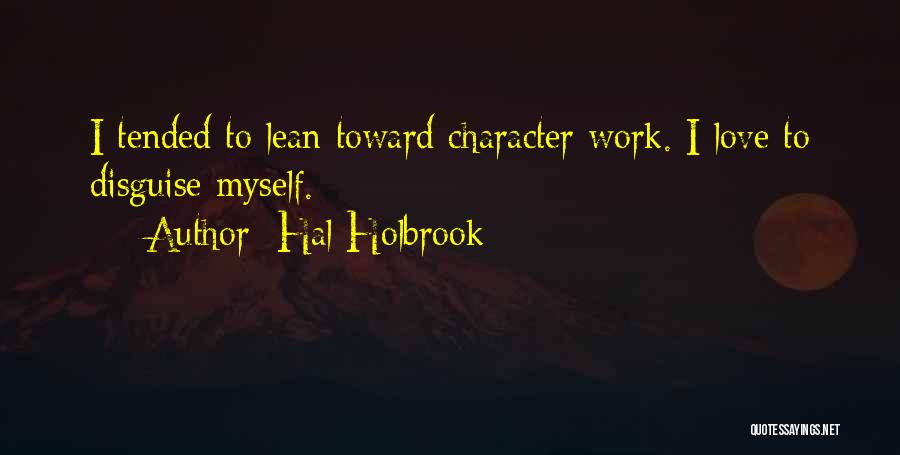 Hal Holbrook Quotes: I Tended To Lean Toward Character Work. I Love To Disguise Myself.