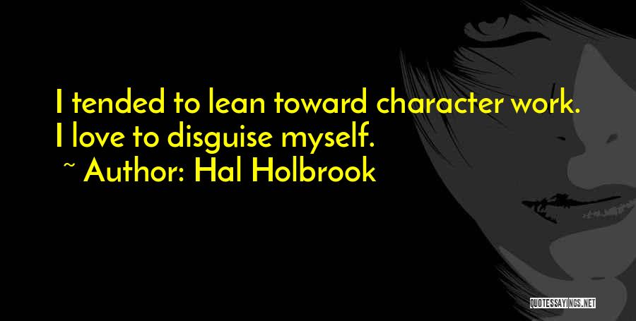 Hal Holbrook Quotes: I Tended To Lean Toward Character Work. I Love To Disguise Myself.