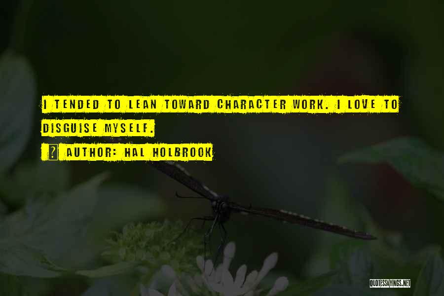 Hal Holbrook Quotes: I Tended To Lean Toward Character Work. I Love To Disguise Myself.