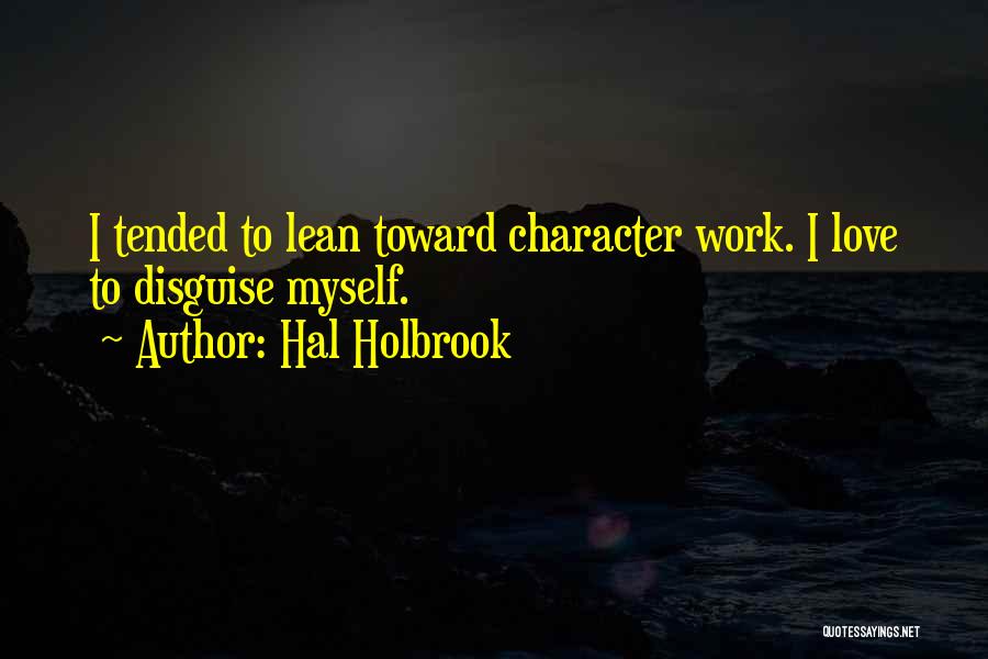 Hal Holbrook Quotes: I Tended To Lean Toward Character Work. I Love To Disguise Myself.