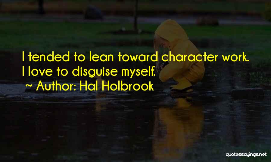 Hal Holbrook Quotes: I Tended To Lean Toward Character Work. I Love To Disguise Myself.