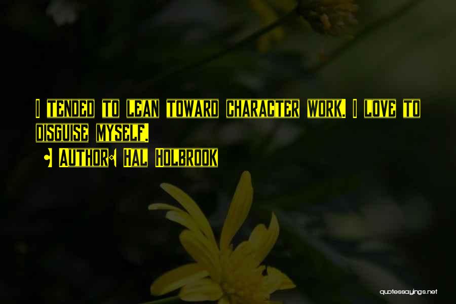 Hal Holbrook Quotes: I Tended To Lean Toward Character Work. I Love To Disguise Myself.