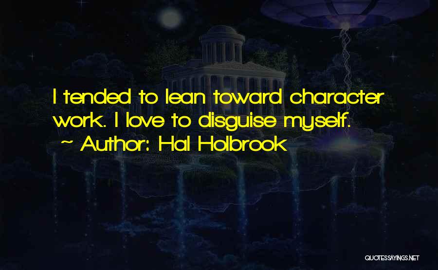 Hal Holbrook Quotes: I Tended To Lean Toward Character Work. I Love To Disguise Myself.