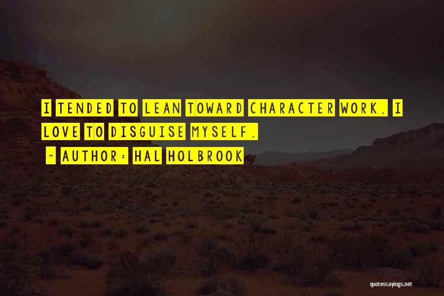 Hal Holbrook Quotes: I Tended To Lean Toward Character Work. I Love To Disguise Myself.