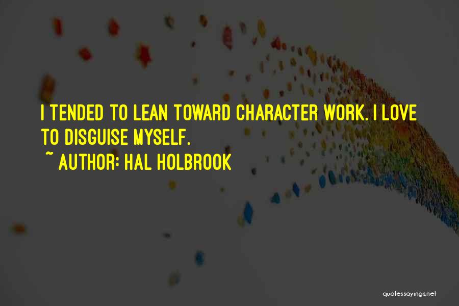 Hal Holbrook Quotes: I Tended To Lean Toward Character Work. I Love To Disguise Myself.