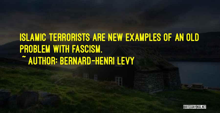 Bernard-Henri Levy Quotes: Islamic Terrorists Are New Examples Of An Old Problem With Fascism.