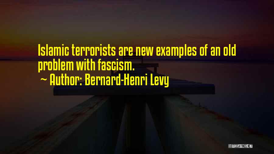 Bernard-Henri Levy Quotes: Islamic Terrorists Are New Examples Of An Old Problem With Fascism.