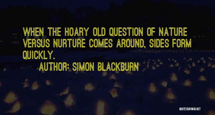 Simon Blackburn Quotes: When The Hoary Old Question Of Nature Versus Nurture Comes Around, Sides Form Quickly.