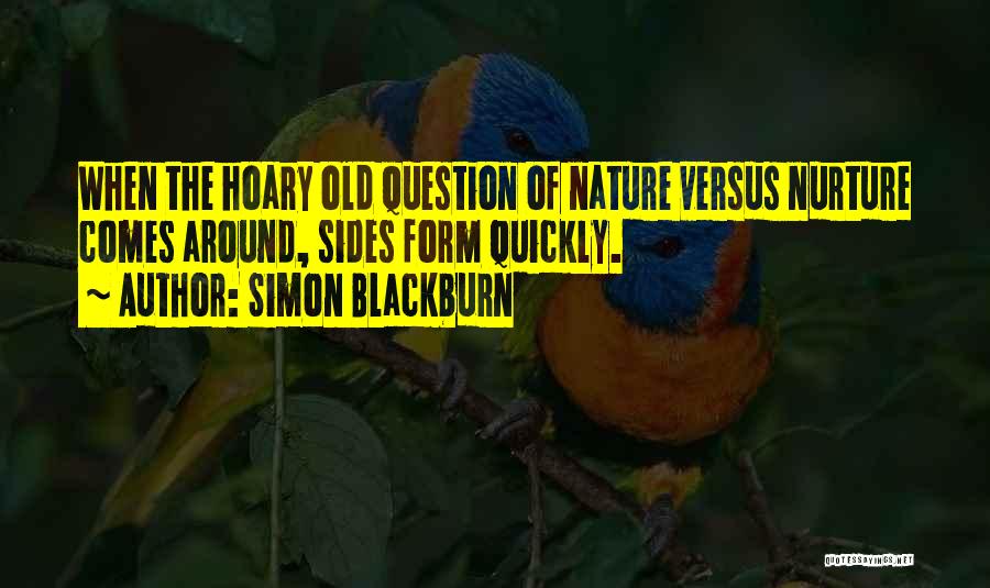 Simon Blackburn Quotes: When The Hoary Old Question Of Nature Versus Nurture Comes Around, Sides Form Quickly.