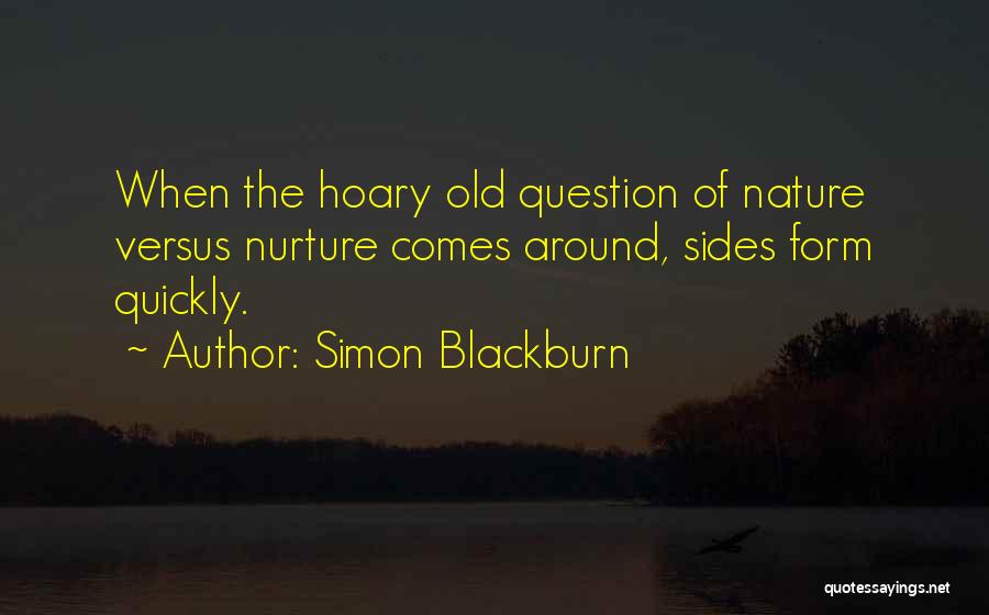 Simon Blackburn Quotes: When The Hoary Old Question Of Nature Versus Nurture Comes Around, Sides Form Quickly.