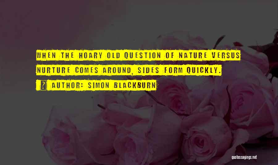 Simon Blackburn Quotes: When The Hoary Old Question Of Nature Versus Nurture Comes Around, Sides Form Quickly.