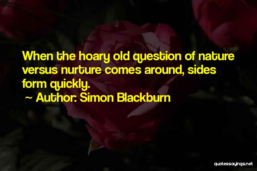 Simon Blackburn Quotes: When The Hoary Old Question Of Nature Versus Nurture Comes Around, Sides Form Quickly.
