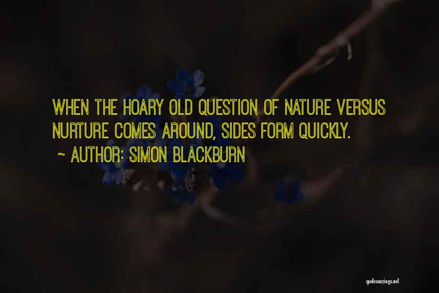 Simon Blackburn Quotes: When The Hoary Old Question Of Nature Versus Nurture Comes Around, Sides Form Quickly.