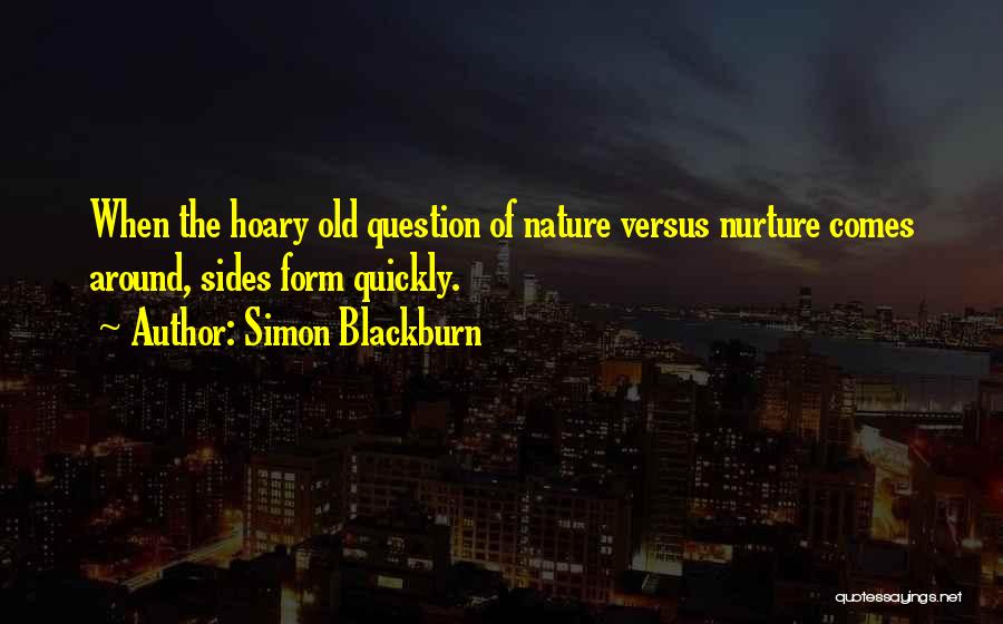 Simon Blackburn Quotes: When The Hoary Old Question Of Nature Versus Nurture Comes Around, Sides Form Quickly.