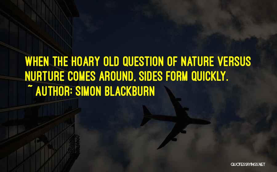 Simon Blackburn Quotes: When The Hoary Old Question Of Nature Versus Nurture Comes Around, Sides Form Quickly.
