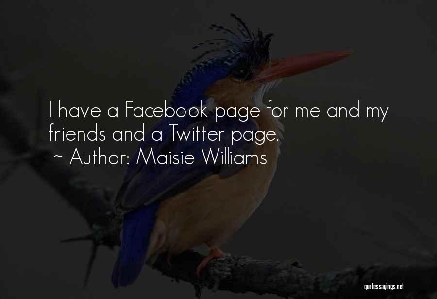 Maisie Williams Quotes: I Have A Facebook Page For Me And My Friends And A Twitter Page.