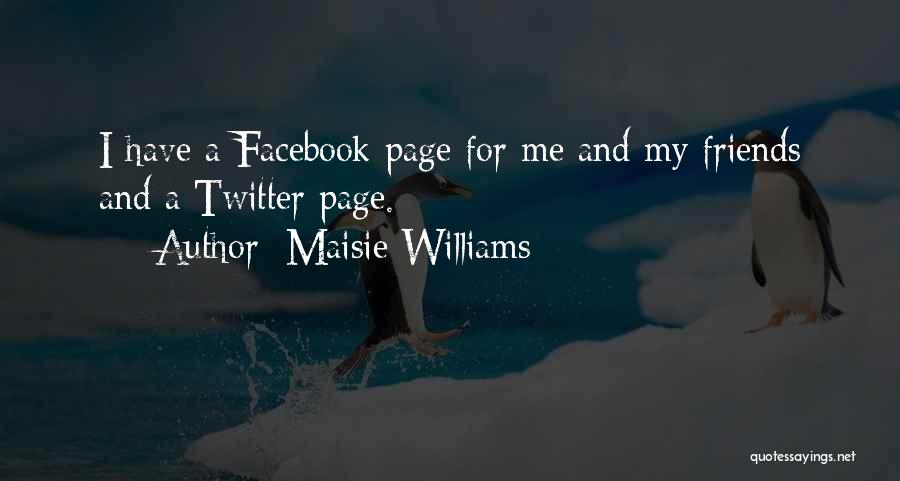 Maisie Williams Quotes: I Have A Facebook Page For Me And My Friends And A Twitter Page.