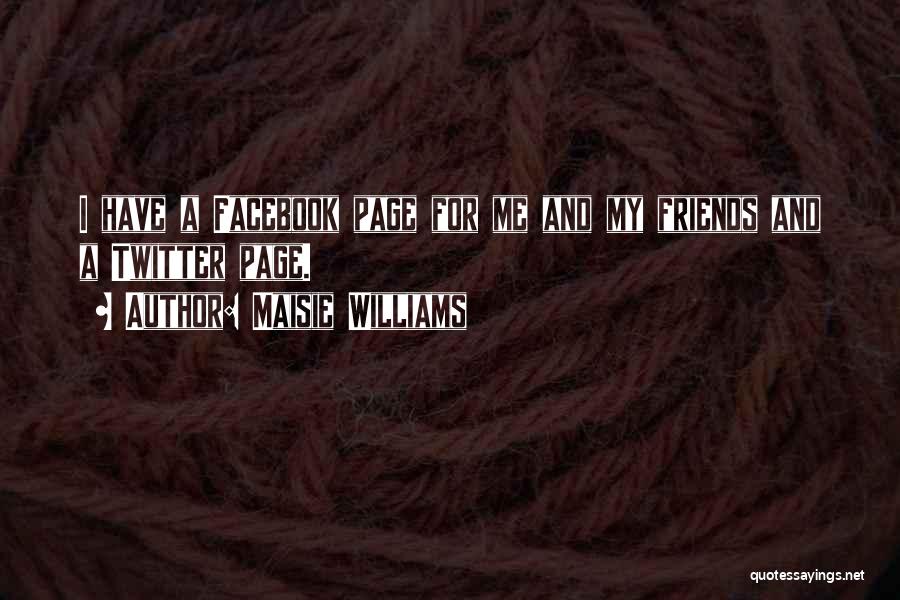 Maisie Williams Quotes: I Have A Facebook Page For Me And My Friends And A Twitter Page.