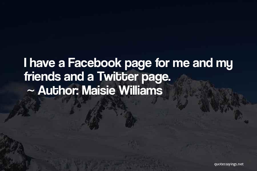 Maisie Williams Quotes: I Have A Facebook Page For Me And My Friends And A Twitter Page.