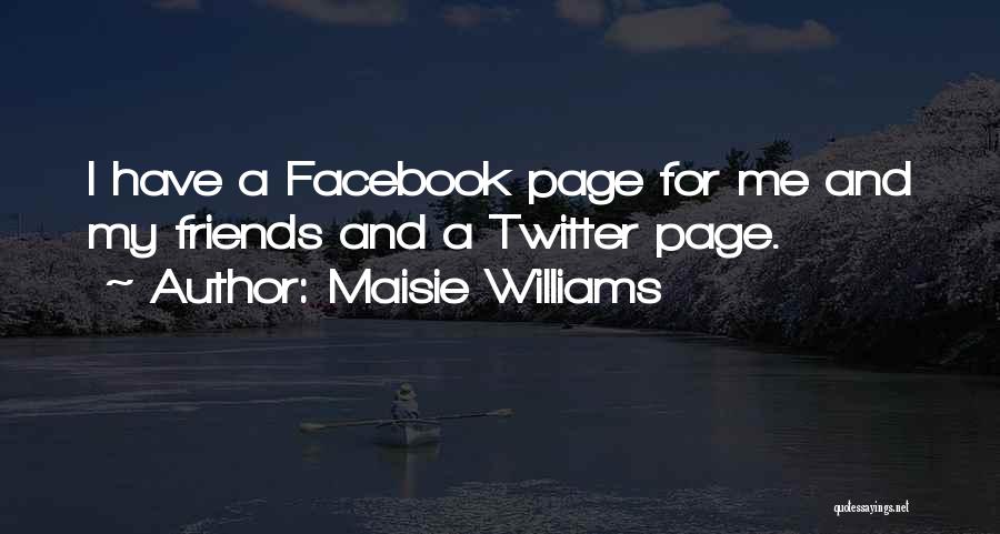 Maisie Williams Quotes: I Have A Facebook Page For Me And My Friends And A Twitter Page.
