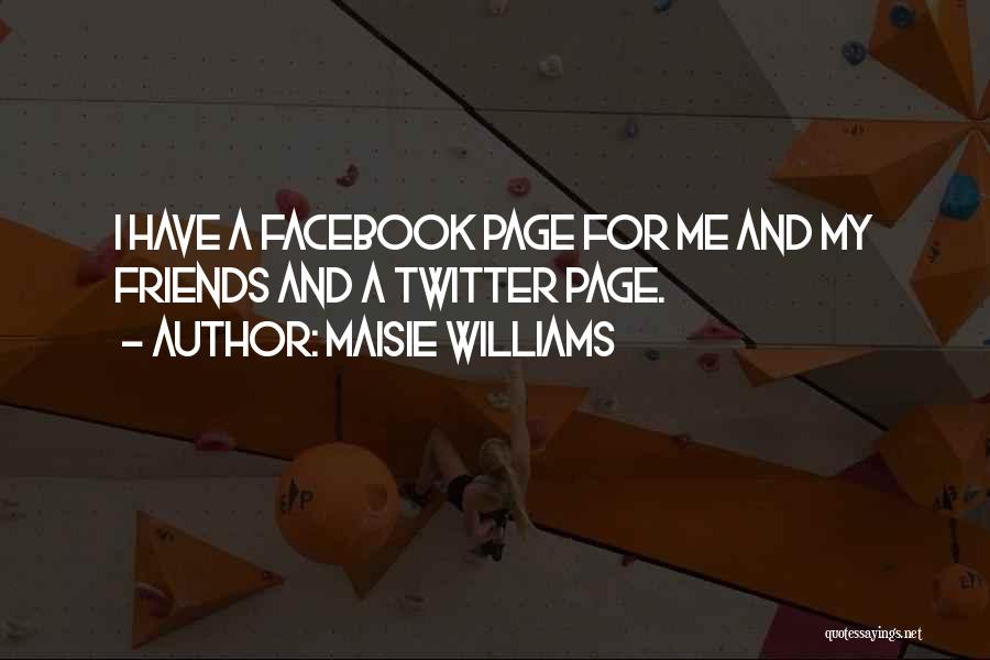 Maisie Williams Quotes: I Have A Facebook Page For Me And My Friends And A Twitter Page.