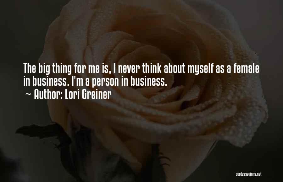 Lori Greiner Quotes: The Big Thing For Me Is, I Never Think About Myself As A Female In Business. I'm A Person In