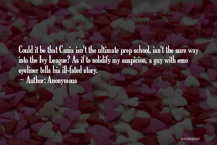 Anonymous Quotes: Could It Be That Cania Isn't The Ultimate Prep School, Isn't The Sure Way Into The Ivy League? As If