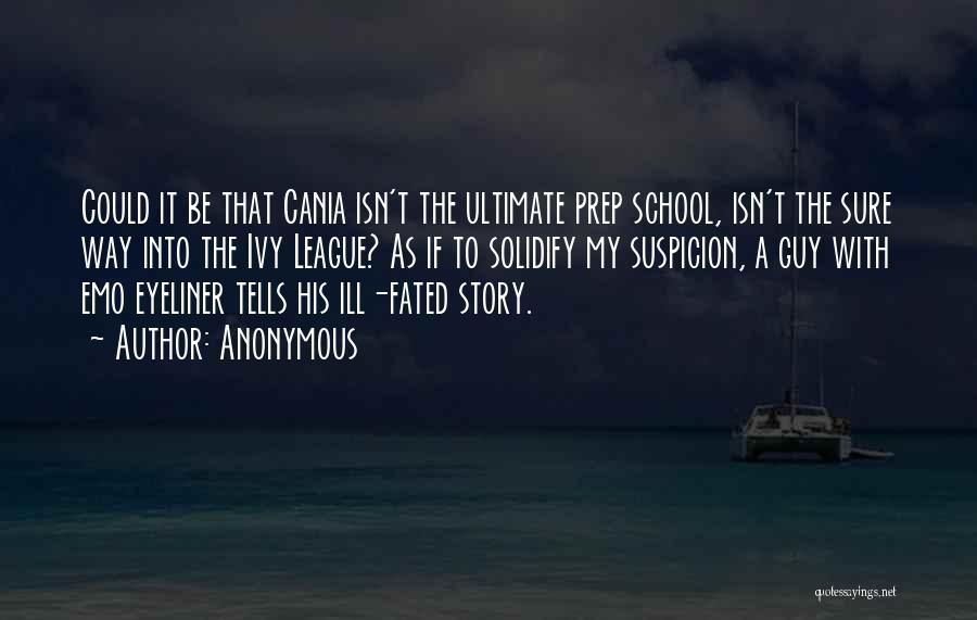 Anonymous Quotes: Could It Be That Cania Isn't The Ultimate Prep School, Isn't The Sure Way Into The Ivy League? As If