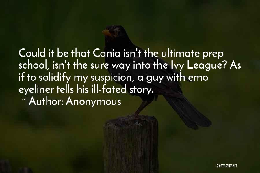 Anonymous Quotes: Could It Be That Cania Isn't The Ultimate Prep School, Isn't The Sure Way Into The Ivy League? As If