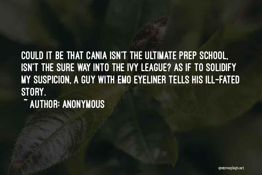 Anonymous Quotes: Could It Be That Cania Isn't The Ultimate Prep School, Isn't The Sure Way Into The Ivy League? As If