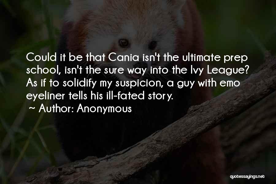 Anonymous Quotes: Could It Be That Cania Isn't The Ultimate Prep School, Isn't The Sure Way Into The Ivy League? As If