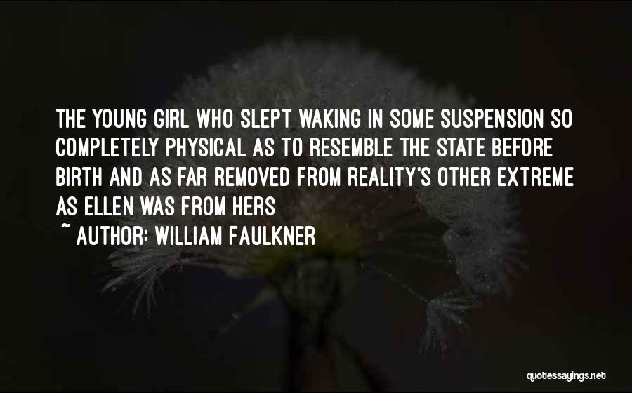 William Faulkner Quotes: The Young Girl Who Slept Waking In Some Suspension So Completely Physical As To Resemble The State Before Birth And