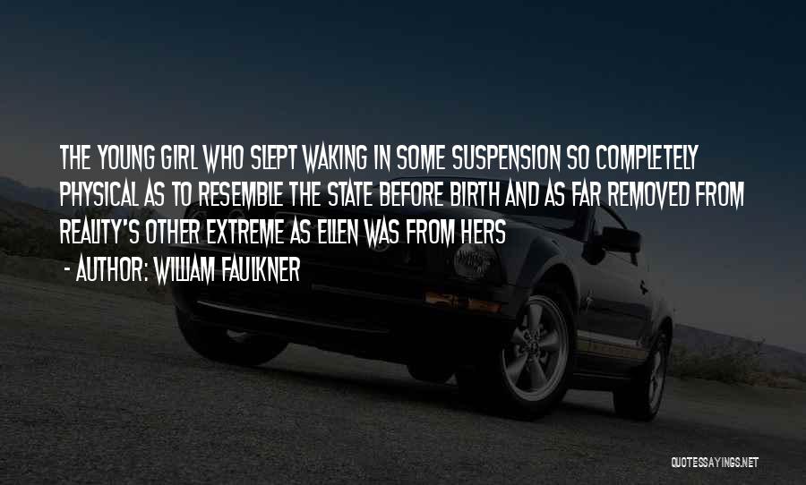 William Faulkner Quotes: The Young Girl Who Slept Waking In Some Suspension So Completely Physical As To Resemble The State Before Birth And