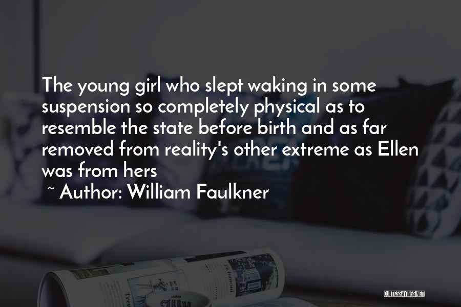 William Faulkner Quotes: The Young Girl Who Slept Waking In Some Suspension So Completely Physical As To Resemble The State Before Birth And