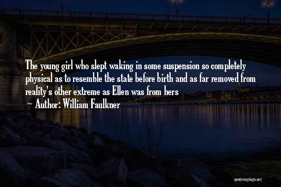 William Faulkner Quotes: The Young Girl Who Slept Waking In Some Suspension So Completely Physical As To Resemble The State Before Birth And