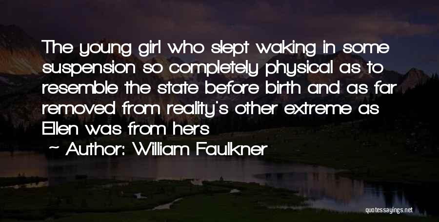 William Faulkner Quotes: The Young Girl Who Slept Waking In Some Suspension So Completely Physical As To Resemble The State Before Birth And