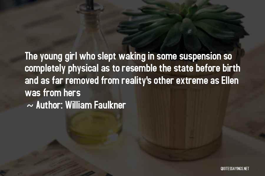 William Faulkner Quotes: The Young Girl Who Slept Waking In Some Suspension So Completely Physical As To Resemble The State Before Birth And