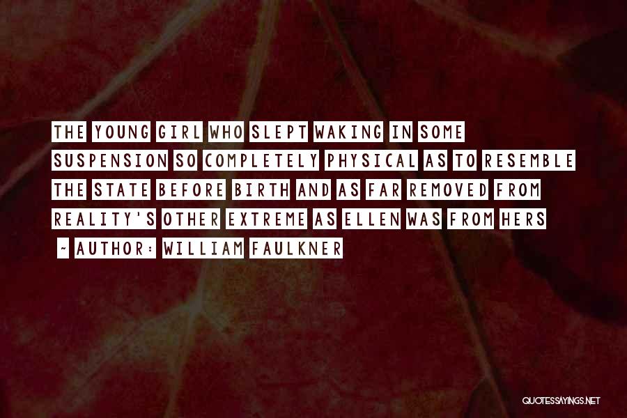 William Faulkner Quotes: The Young Girl Who Slept Waking In Some Suspension So Completely Physical As To Resemble The State Before Birth And