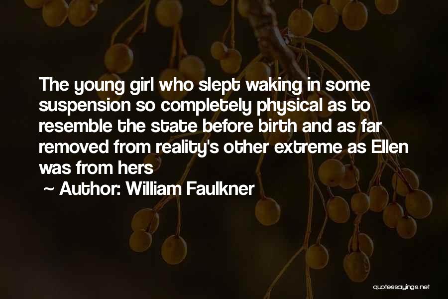 William Faulkner Quotes: The Young Girl Who Slept Waking In Some Suspension So Completely Physical As To Resemble The State Before Birth And