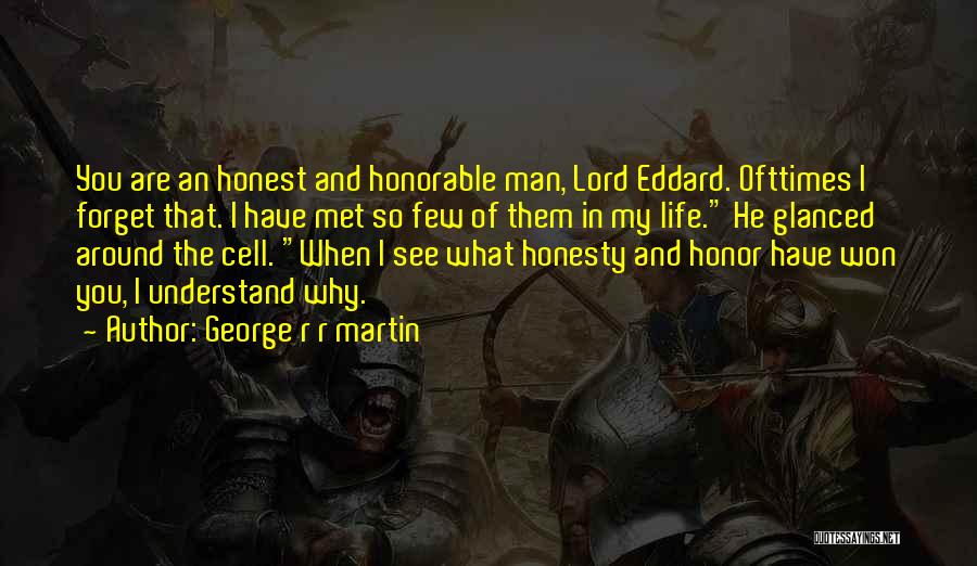 George R R Martin Quotes: You Are An Honest And Honorable Man, Lord Eddard. Ofttimes I Forget That. I Have Met So Few Of Them