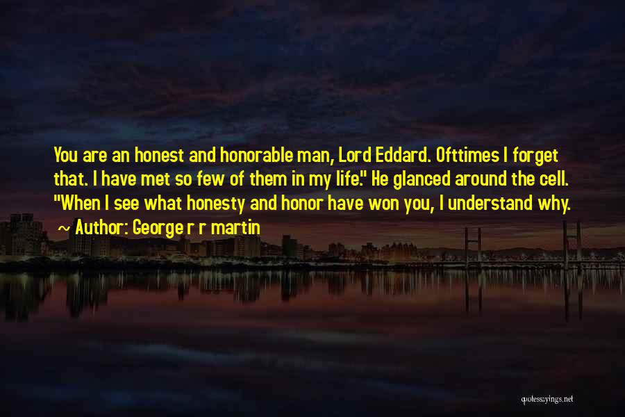 George R R Martin Quotes: You Are An Honest And Honorable Man, Lord Eddard. Ofttimes I Forget That. I Have Met So Few Of Them