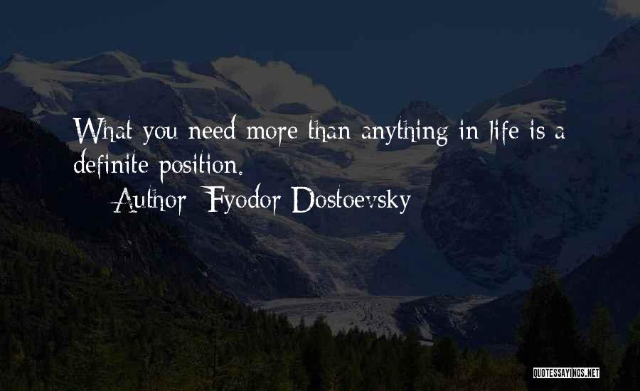 Fyodor Dostoevsky Quotes: What You Need More Than Anything In Life Is A Definite Position.