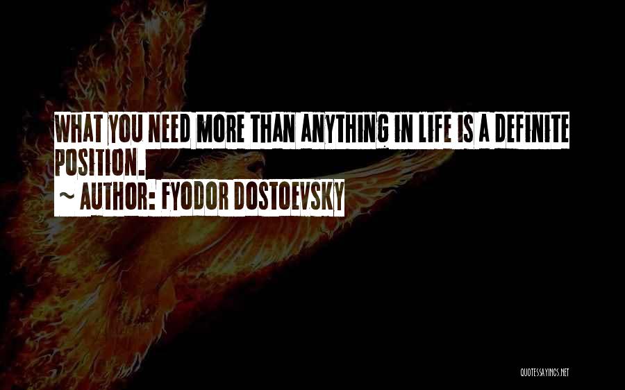 Fyodor Dostoevsky Quotes: What You Need More Than Anything In Life Is A Definite Position.