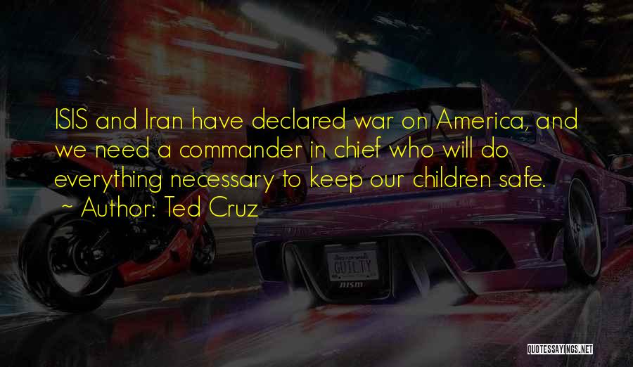 Ted Cruz Quotes: Isis And Iran Have Declared War On America, And We Need A Commander In Chief Who Will Do Everything Necessary