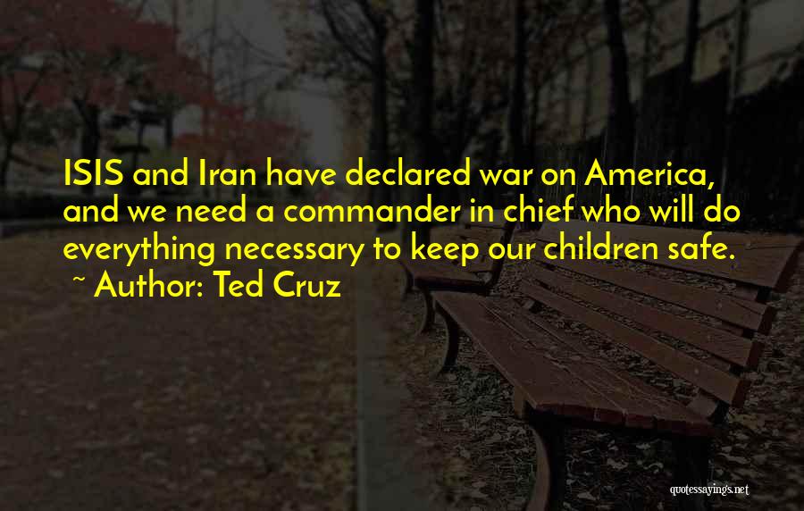 Ted Cruz Quotes: Isis And Iran Have Declared War On America, And We Need A Commander In Chief Who Will Do Everything Necessary